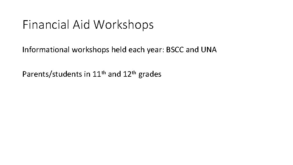 Financial Aid Workshops Informational workshops held each year: BSCC and UNA Parents/students in 11