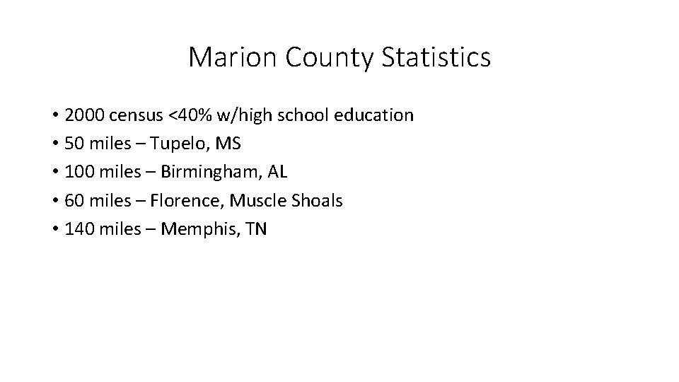 Marion County Statistics • 2000 census <40% w/high school education • 50 miles –
