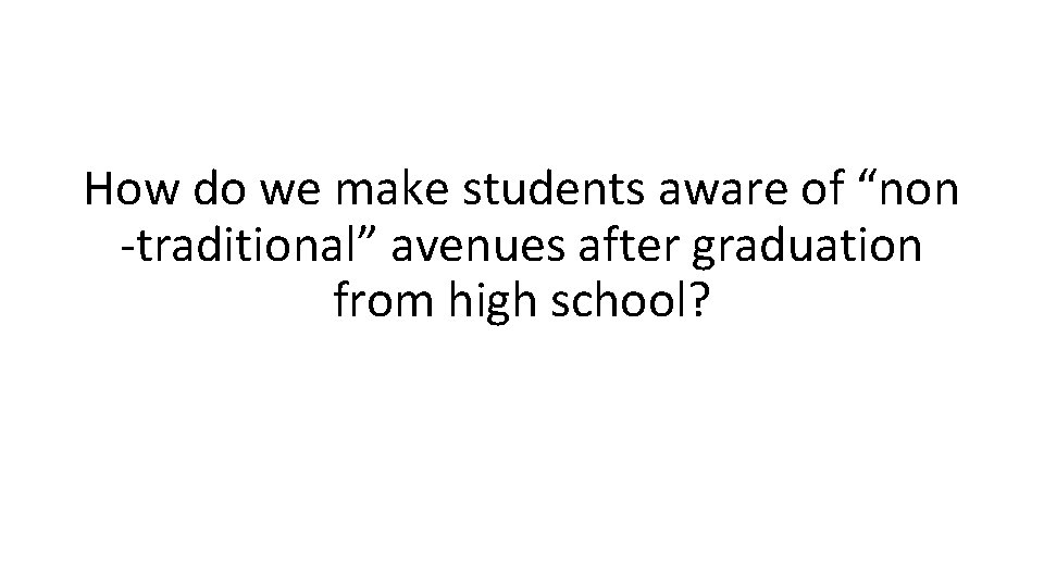 How do we make students aware of “non -traditional” avenues after graduation from high