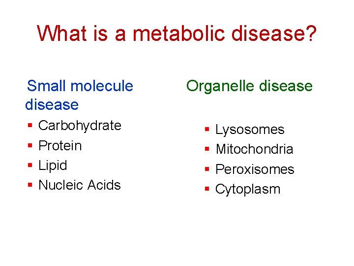 What is a metabolic disease? Small molecule disease § § Carbohydrate Protein Lipid Nucleic