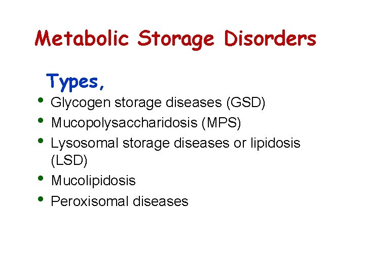 Metabolic Storage Disorders • • • Types, Glycogen storage diseases (GSD) Mucopolysaccharidosis (MPS) Lysosomal