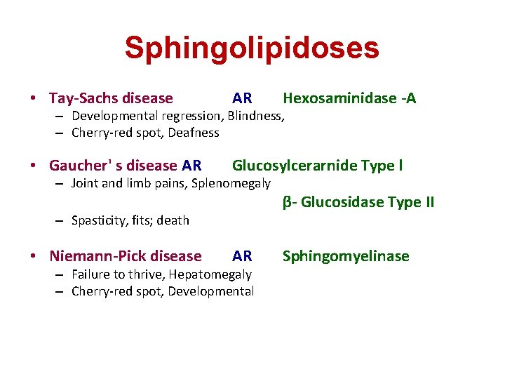 Sphingolipidoses • Tay-Sachs disease AR Hexosaminidase -A • Gaucher' s disease AR Glucosylcerarnide Type