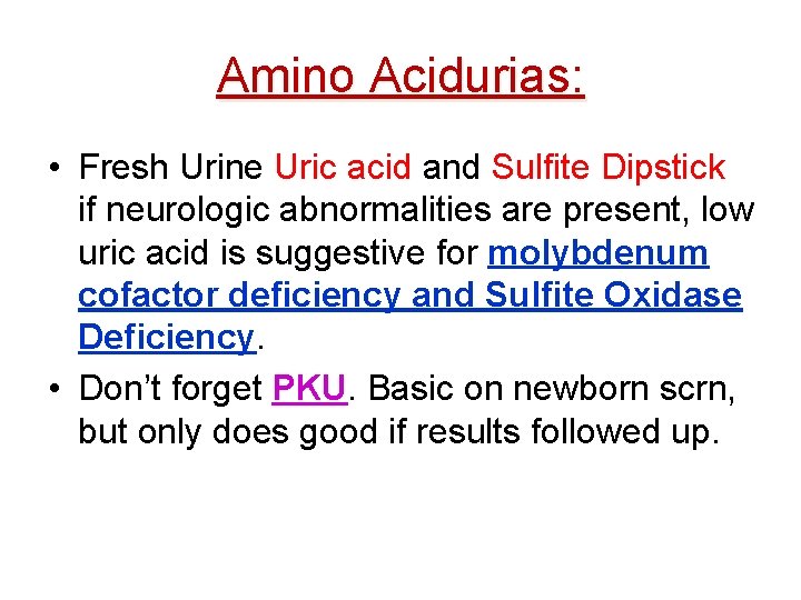Amino Acidurias: • Fresh Urine Uric acid and Sulfite Dipstick if neurologic abnormalities are