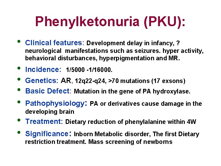 Phenylketonuria (PKU): • Clinical features: Development delay in infancy, ? • • Incidence: 1/5000