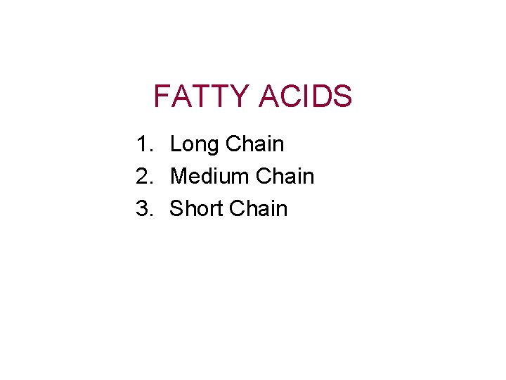 FATTY ACIDS 1. Long Chain 2. Medium Chain 3. Short Chain 