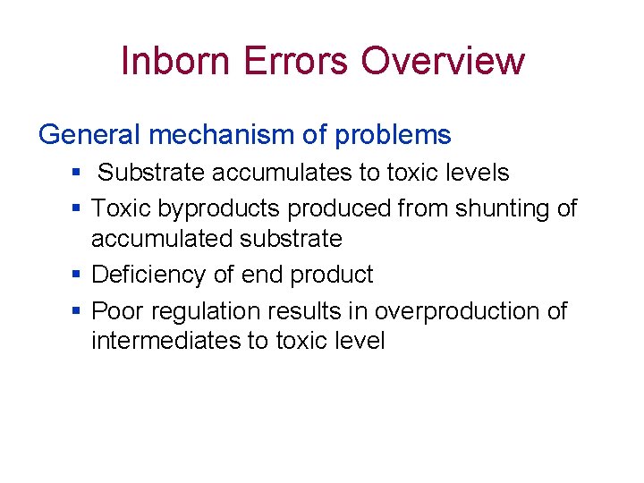 Inborn Errors Overview General mechanism of problems § Substrate accumulates to toxic levels §