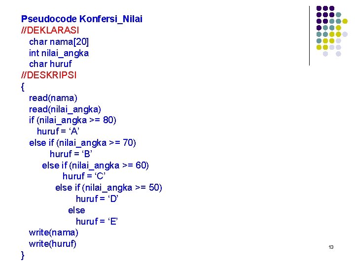 Pseudocode Konfersi_Nilai //DEKLARASI char nama[20] int nilai_angka char huruf //DESKRIPSI { read(nama) read(nilai_angka) if