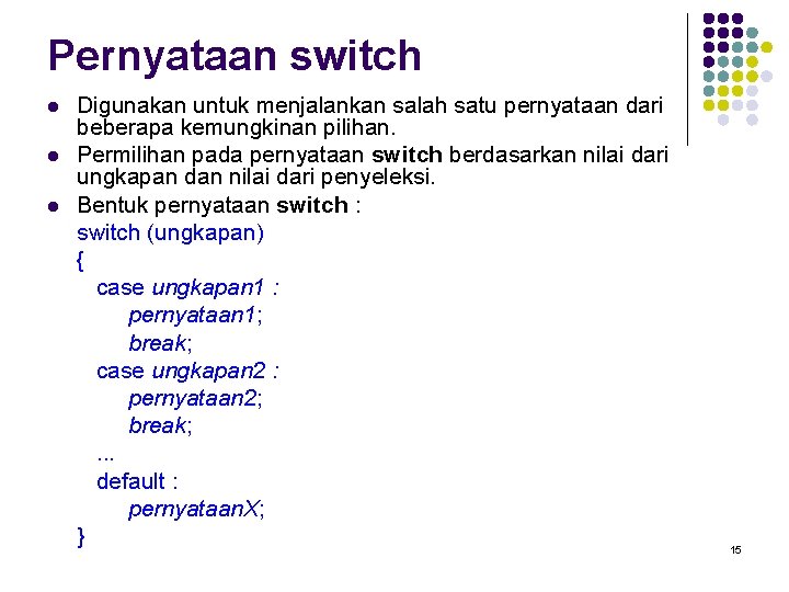 Pernyataan switch l l l Digunakan untuk menjalankan salah satu pernyataan dari beberapa kemungkinan