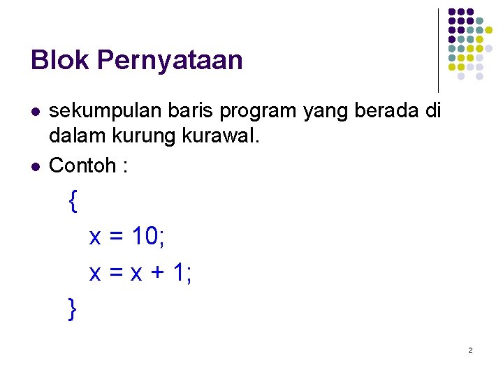 Blok Pernyataan l l sekumpulan baris program yang berada di dalam kurung kurawal. Contoh