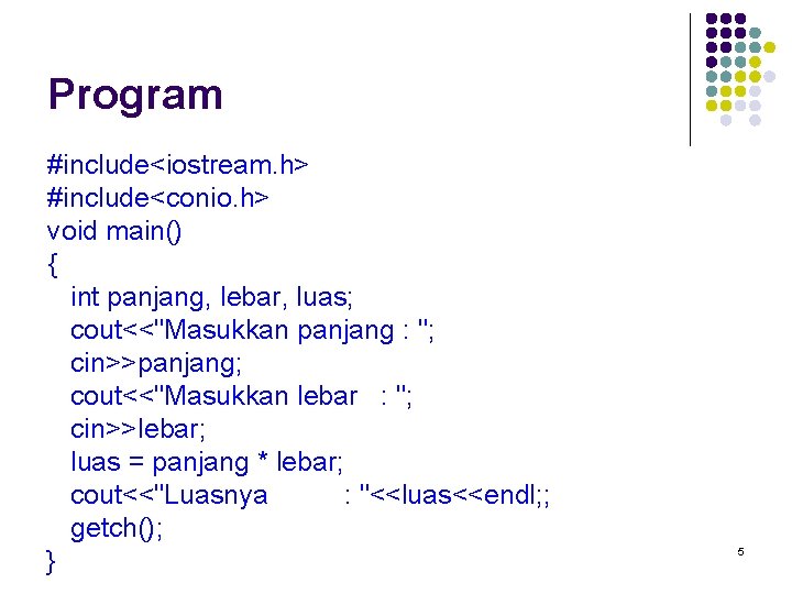 Program #include<iostream. h> #include<conio. h> void main() { int panjang, lebar, luas; cout<<"Masukkan panjang