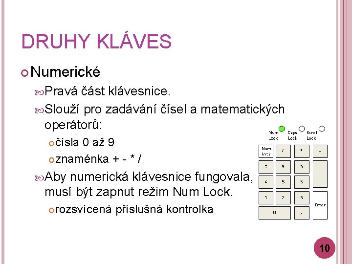 DRUHY KLÁVES Numerické Pravá část klávesnice. Slouží pro zadávání čísel a matematických operátorů: čísla