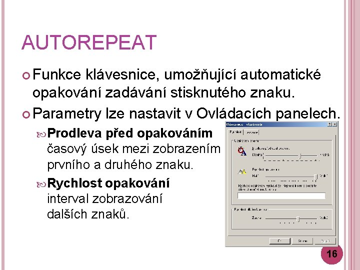 AUTOREPEAT Funkce klávesnice, umožňující automatické opakování zadávání stisknutého znaku. Parametry lze nastavit v Ovládacích