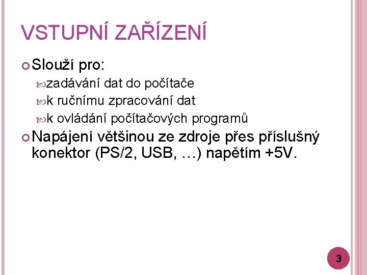 VSTUPNÍ ZAŘÍZENÍ Slouží pro: zadávání dat do počítače k ručnímu zpracování dat k ovládání