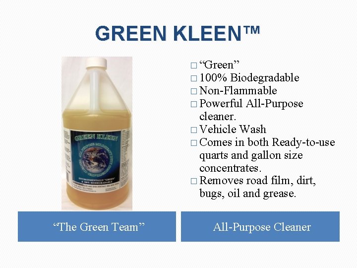 GREEN KLEEN™ � “Green” � 100% Biodegradable � Non-Flammable � Powerful All-Purpose cleaner. �