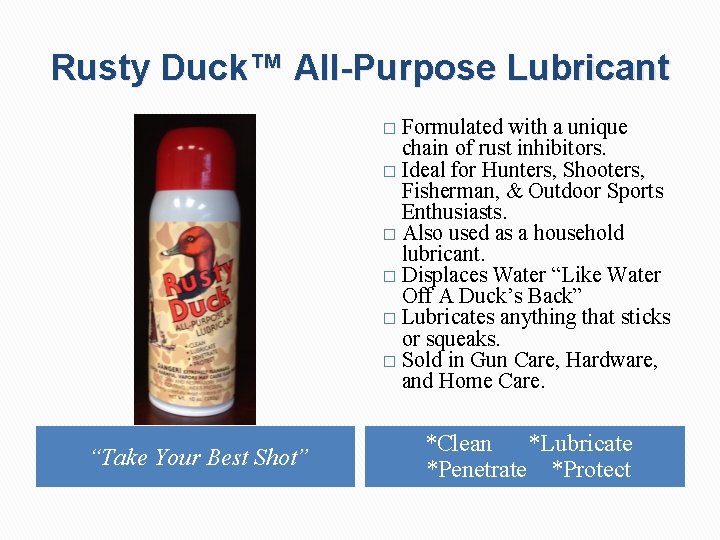 Rusty Duck™ All-Purpose Lubricant Formulated with a unique chain of rust inhibitors. � Ideal