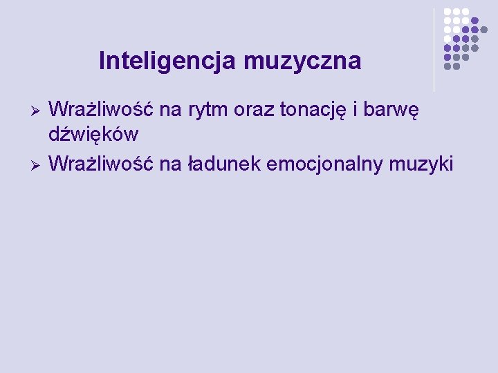 Inteligencja muzyczna Ø Ø Wrażliwość na rytm oraz tonację i barwę dźwięków Wrażliwość na