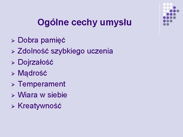 Ogólne cechy umysłu Ø Ø Ø Ø Dobra pamięć Zdolność szybkiego uczenia Dojrzałość Mądrość