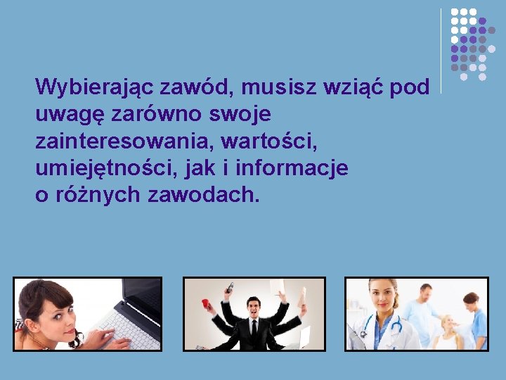 Wybierając zawód, musisz wziąć pod uwagę zarówno swoje zainteresowania, wartości, umiejętności, jak i informacje