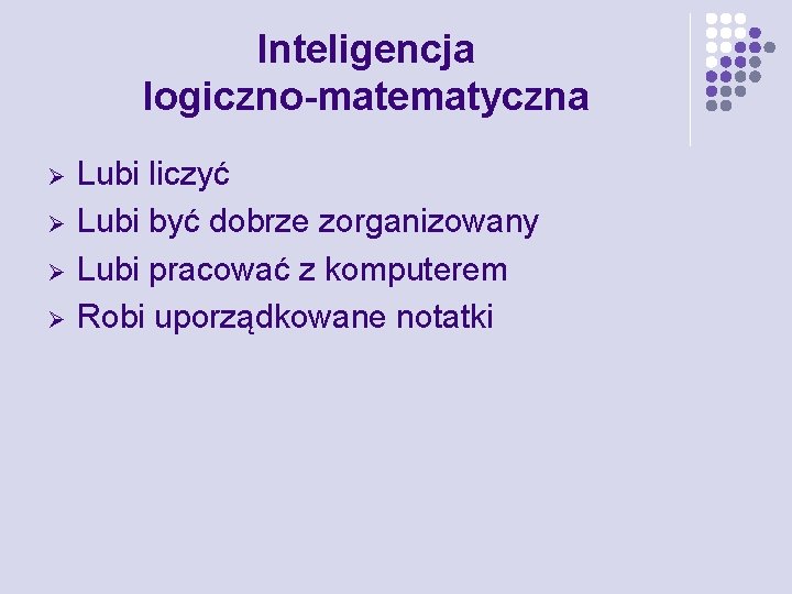 Inteligencja logiczno-matematyczna Ø Ø Lubi liczyć Lubi być dobrze zorganizowany Lubi pracować z komputerem