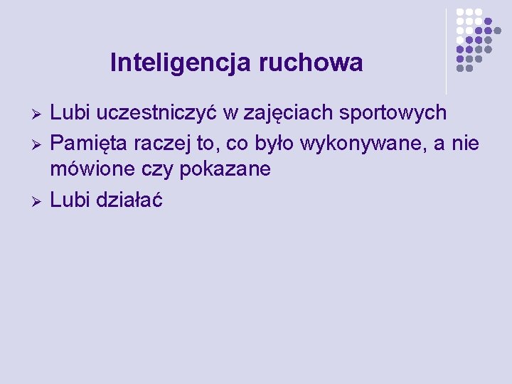 Inteligencja ruchowa Ø Ø Ø Lubi uczestniczyć w zajęciach sportowych Pamięta raczej to, co