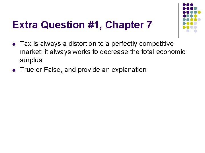 Extra Question #1, Chapter 7 l l Tax is always a distortion to a