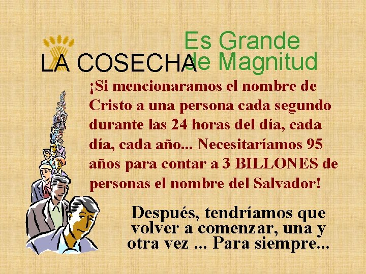 Es Grande de Magnitud LA COSECHA ¡Si mencionaramos el nombre de Cristo a una