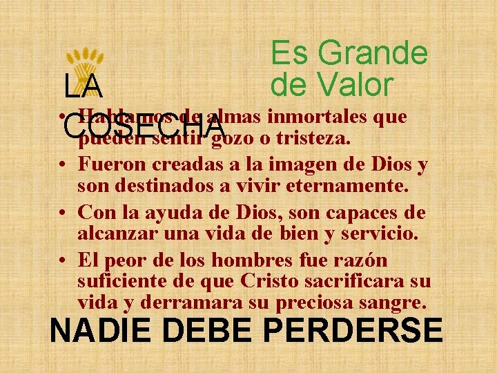Es Grande de Valor LA • Hablamos de almas inmortales que COSECHA pueden sentir
