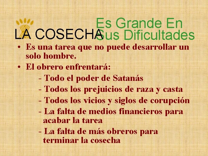 Es Grande En LA COSECHA Sus Dificultades • Es una tarea que no puede