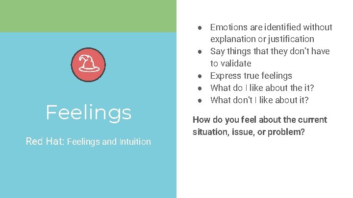 Feelings Red Hat: Feelings and Intuition ● Emotions are identified without explanation or justification