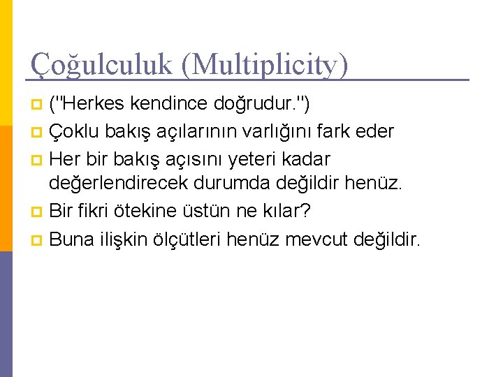 Çoğulculuk (Multiplicity) ("Herkes kendince doğrudur. ") p Çoklu bakış açılarının varlığını fark eder p