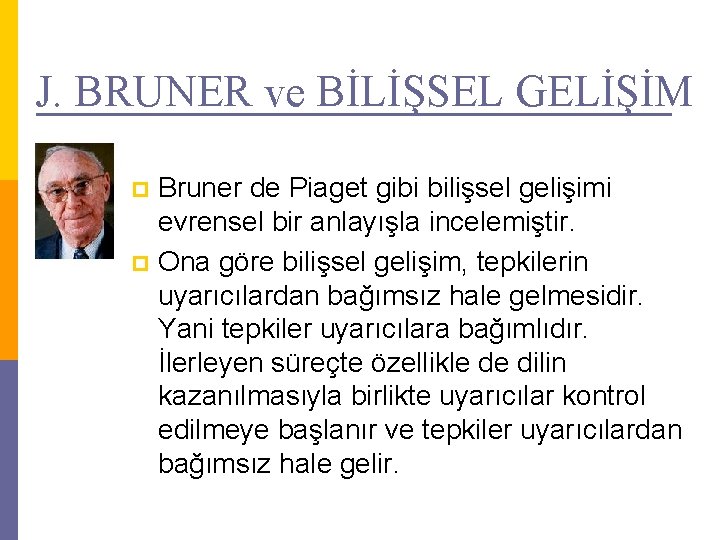 J. BRUNER ve BİLİŞSEL GELİŞİM Bruner de Piaget gibi bilişsel gelişimi evrensel bir anlayışla