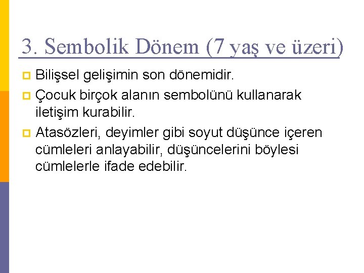 3. Sembolik Dönem (7 yaş ve üzeri) Bilişsel gelişimin son dönemidir. p Çocuk birçok