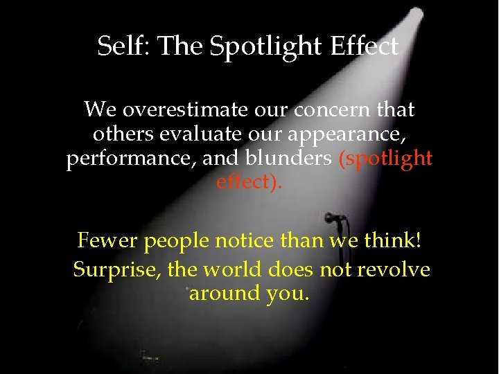 Self: The Spotlight Effect We overestimate our concern that others evaluate our appearance, performance,