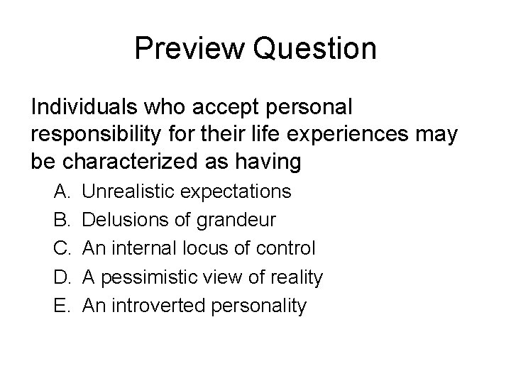 Preview Question Individuals who accept personal responsibility for their life experiences may be characterized