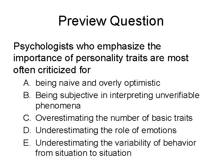 Preview Question Psychologists who emphasize the importance of personality traits are most often criticized