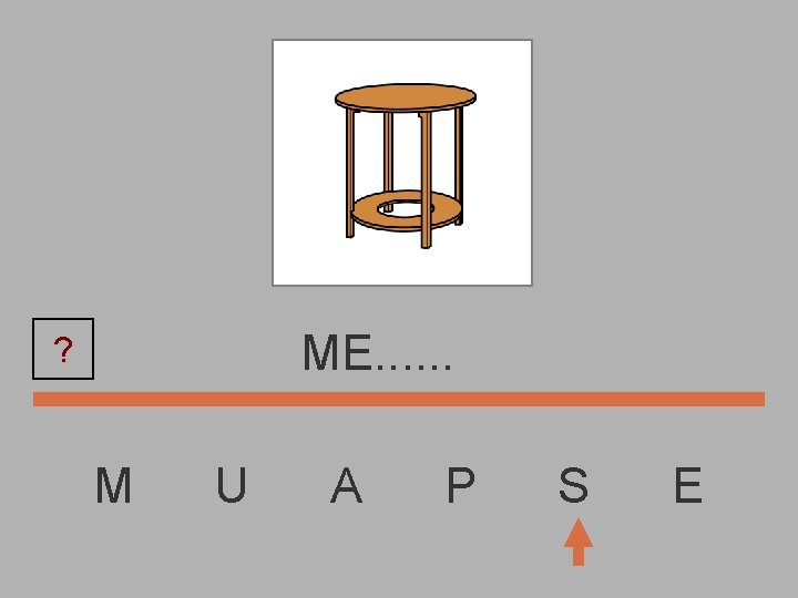 ME. . . ? M U A P S E 