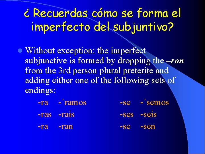 ¿ Recuerdas cómo se forma el imperfecto del subjuntivo? l Without exception: the imperfect