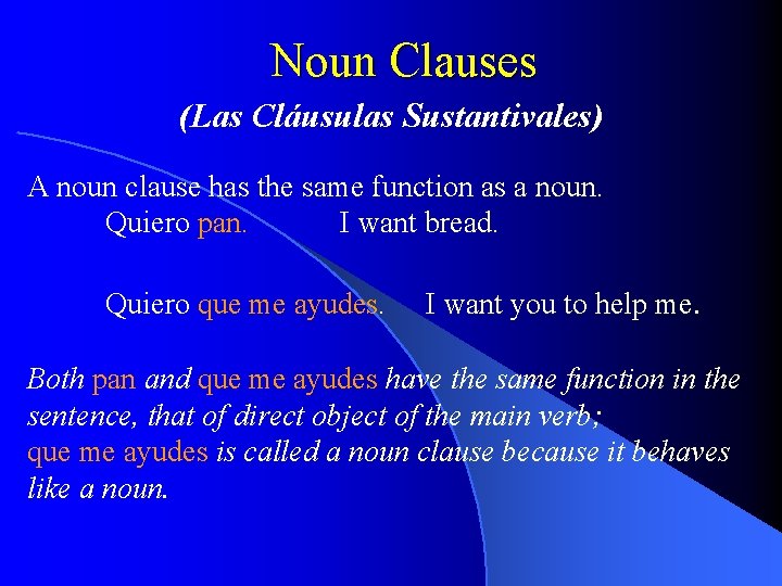 Noun Clauses (Las Cláusulas Sustantivales) A noun clause has the same function as a