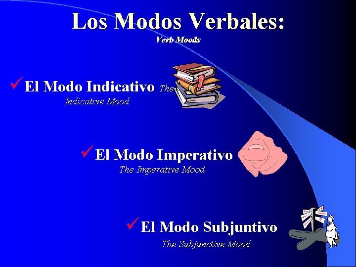 Los Modos Verbales: Verb Moods üEl Modo Indicativo The Indicative Mood üEl Modo Imperativo