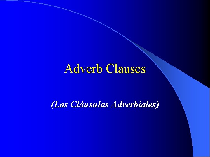 Adverb Clauses (Las Cláusulas Adverbiales) 