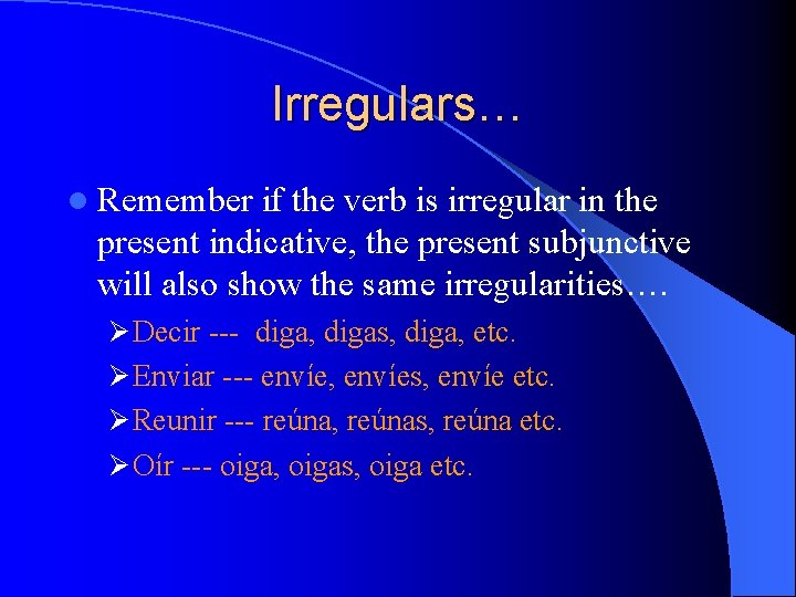 Irregulars… l Remember if the verb is irregular in the present indicative, the present