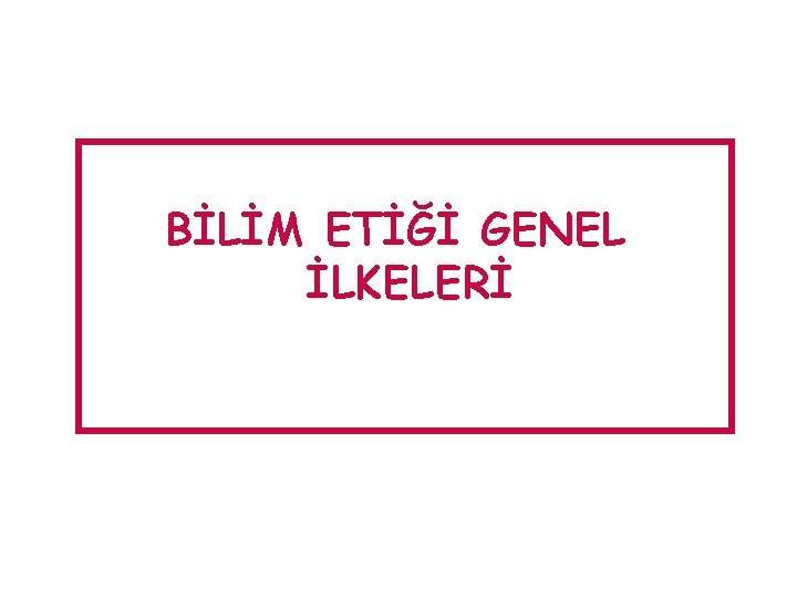 BİLİM ETİĞİ GENEL İLKELERİ 