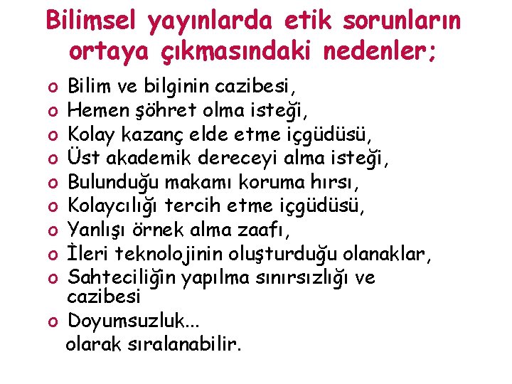 Bilimsel yayınlarda etik sorunların ortaya çıkmasındaki nedenler; o o o o o Bilim ve