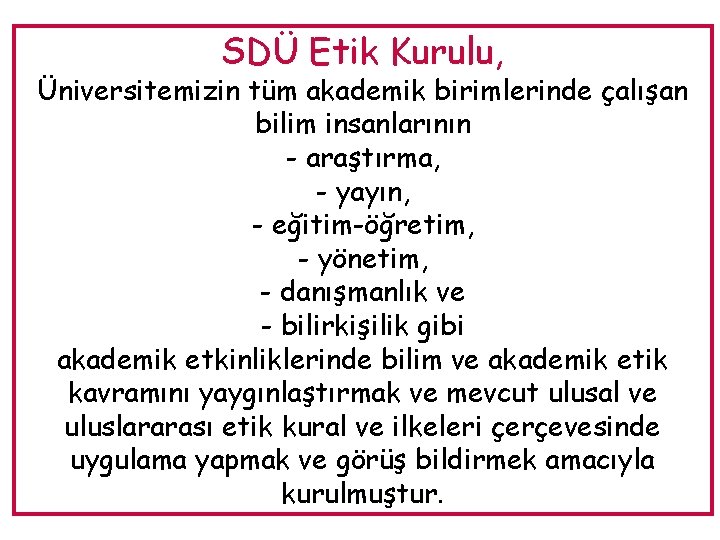 SDÜ Etik Kurulu, Üniversitemizin tüm akademik birimlerinde çalışan bilim insanlarının - araştırma, - yayın,