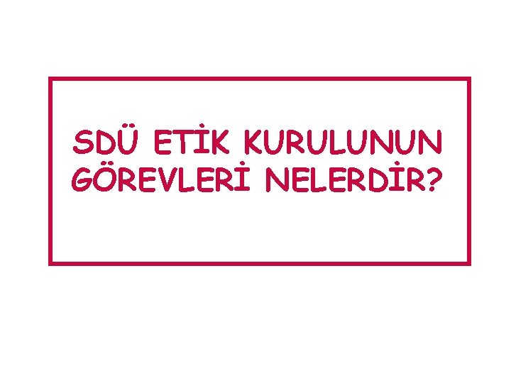 SDÜ ETİK KURULUNUN GÖREVLERİ NELERDİR? 