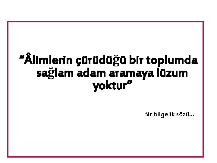 “ limlerin çürüdüğü bir toplumda sağlam adam aramaya lüzum yoktur” Bir bilgelik sözü… 