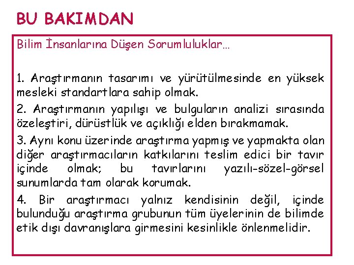 BU BAKIMDAN Bilim İnsanlarına Düşen Sorumluluklar… 1. Araştırmanın tasarımı ve yürütülmesinde en yüksek mesleki