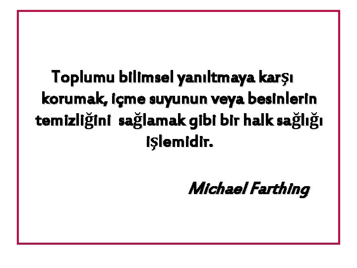 Toplumu bilimsel yanıltmaya karşı korumak, içme suyunun veya besinlerin temizliğini sağlamak gibi bir halk