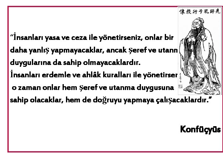 “İnsanları yasa ve ceza ile yönetirseniz, onlar bir daha yanlış yapmayacaklar, ancak şeref ve