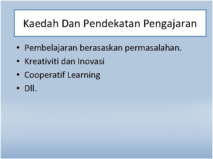 Kaedah Dan Pendekatan Pengajaran • • Pembelajaran berasaskan permasalahan. Kreativiti dan Inovasi Cooperatif Learning